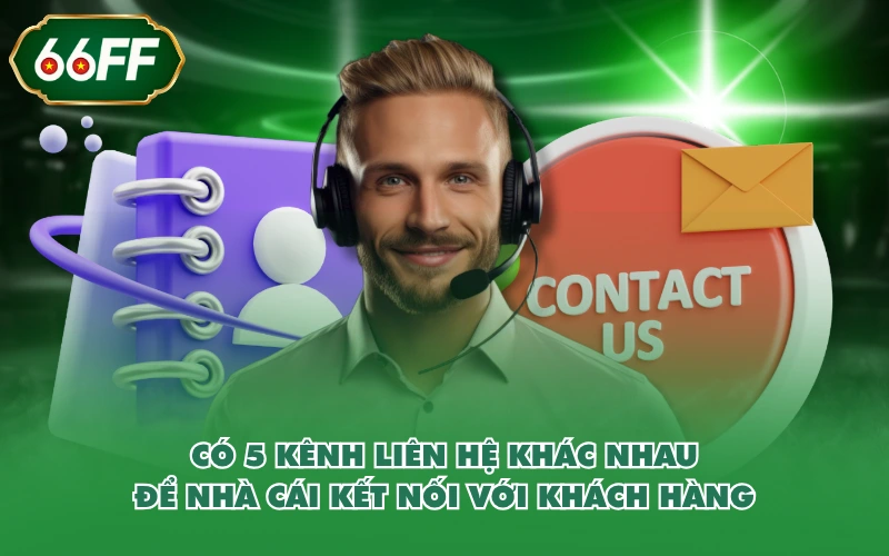 Có 5 kênh liên hệ khác nhau để nhà cái kết nối với khách hàng
