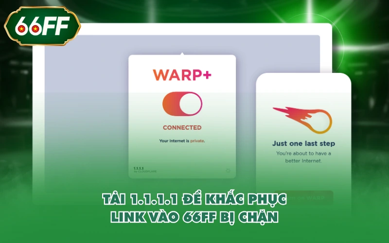 Tải 1.1.1.1 để khắc phục link vào 66FF bị chặn