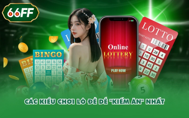 Các kiểu chơi lô đề dễ “kiếm ăn” nhất