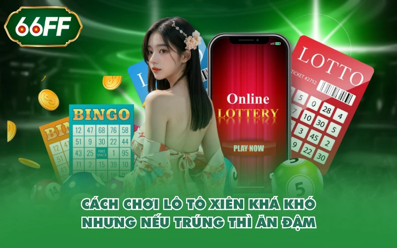 Cách chơi lô tô xiên khá khó nhưng nếu trúng thì ăn đậm