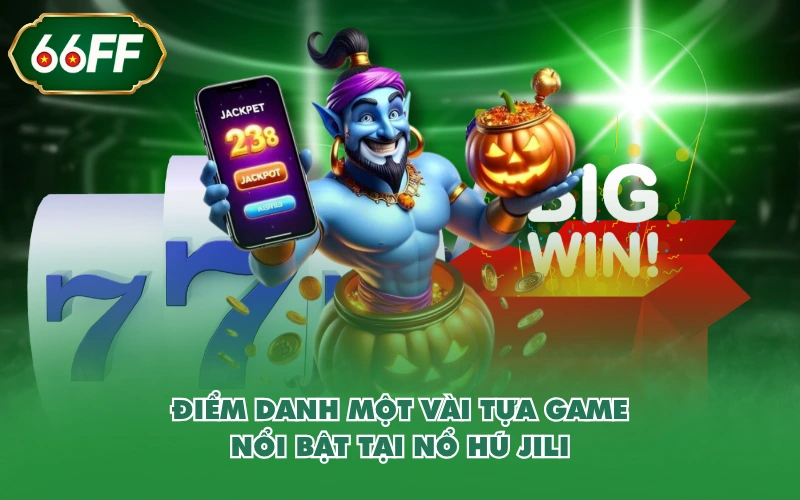 Điểm danh một vài tựa game nổi bật tại nổ hũ JILI