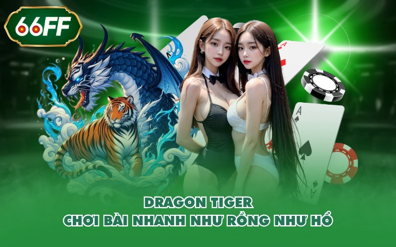 Dragon Tiger - chơi bài nhanh “như rồng như hổ”