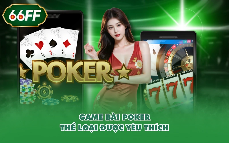 Game bài Poker - Thể loại được yêu thích