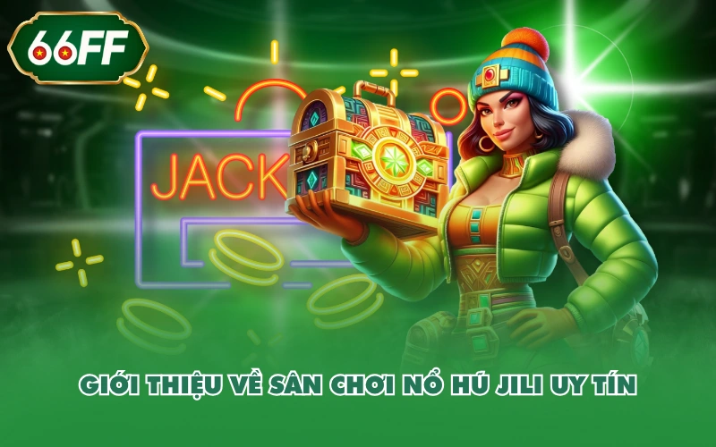 Giới thiệu về sân chơi nổ hũ JILI uy tín
