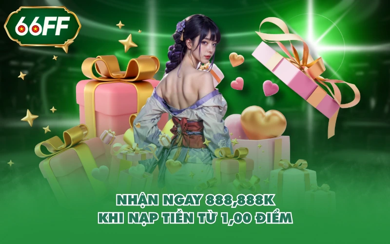 Nhận ngay 888,888k khi nạp tiền từ 1,00 điểm
