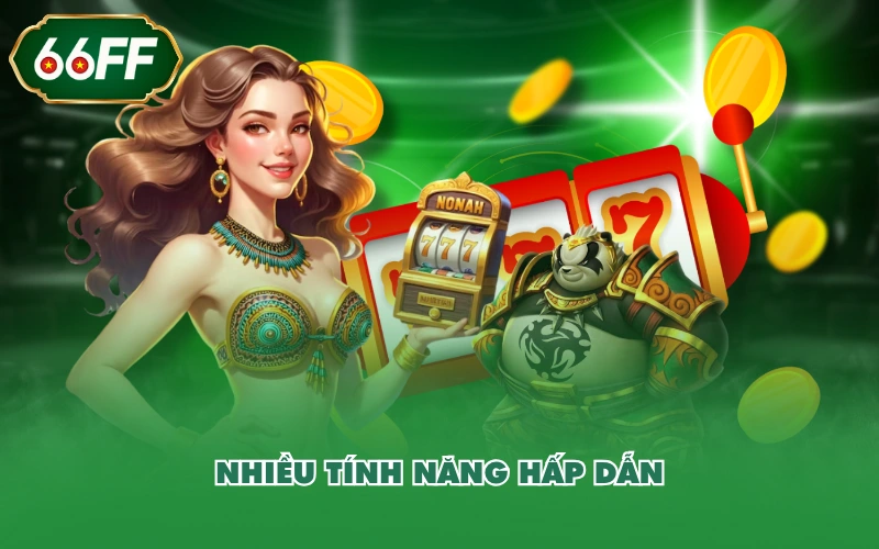 Nhiều tính năng hấp dẫn