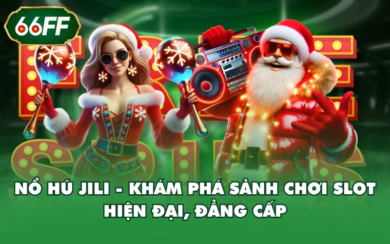 Nổ Hũ JILI - Khám Phá Sảnh Chơi Slot Hiện Đại, Đẳng Cấp