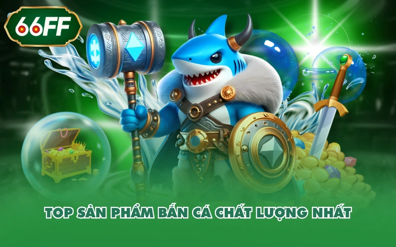 Top sản phẩm bắn cá chất lượng nhất